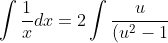 \int \frac{1}{x}dx=2\int \frac{u}{(u^2-1)^2}du
